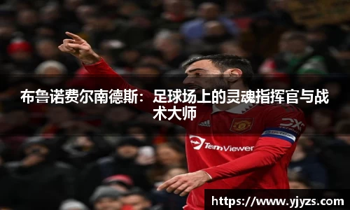 布鲁诺费尔南德斯：足球场上的灵魂指挥官与战术大师